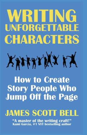 Bell, J: WRITING UNFORGETTABLE CHARACTE