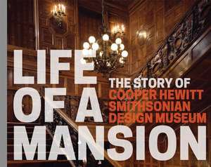 Life of a Mansion: The Story of Cooper Hewitt, Smithsonian Design Museum de Heather Ewing