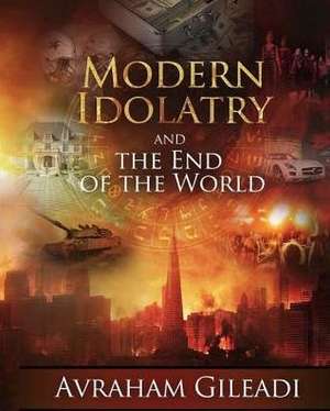 Modern Idolatry and the End of the World de Avraham Gileadi