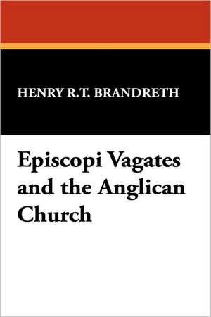 Episcopi Vagates and the Anglican Church de Henry R. T. Brandreth