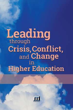 Leading through Crisis, Conflict, and Change in Higher Education de Incorporated Magna Publications