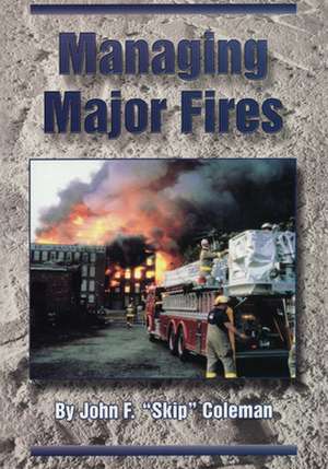 Managing Major Fires de John F. Coleman