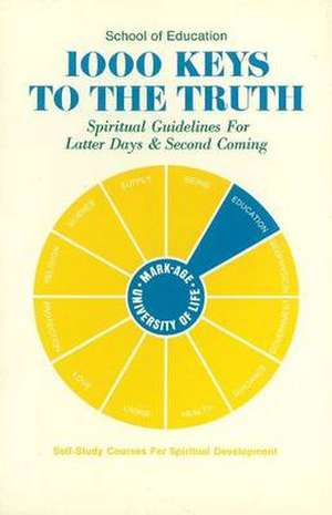 1000 Keys to the Truth: Spiritual Guidelines for Latter Days & Second Coming de Mark Age