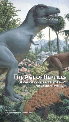 The Age of Reptiles: The Art and Science of Rudolph Zallinger's Great Dinosaur Mural at Yale de Rosemary Volpe