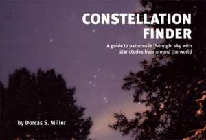 Constellation Finder: A Guide to Patterns in the Night Sky with Star Stories from Around the World de Dorcas S. Miller