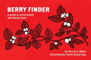 Berry Finder: A Guide to Native Plants with Fleshy Fruits de Dorcas S. Miller