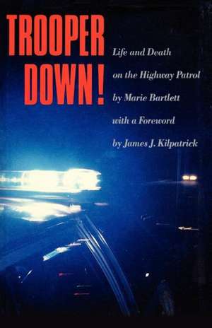 Trooper Down!: Life and Death on the Highway Patrol de Marie Bartlett