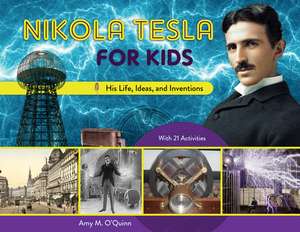 Nikola Tesla for Kids: His Life, Ideas, and Inventions, with 21 Activities de Amy M. O'Quinn