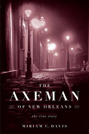 The Axeman of New Orleans: The True Story de Miriam C. Davis