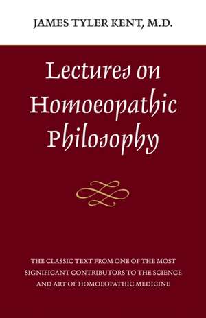 Lectures on Homeopathic Philosophy de James T. Kent