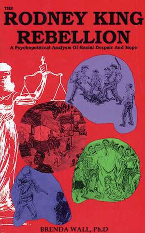 The Rodney King Rebellion: A Psychopolitical Analysis of Racial Despair and Hope de Brenda Wall