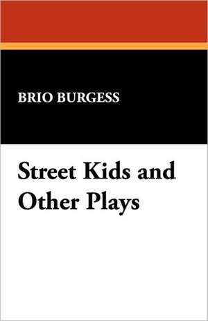 Street Kids and Other Plays de Brio Burgess