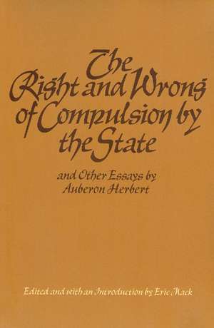 RIGHT AND WRONG OF COMPULSION BY THE STATE, THE de AUBERON HERBERT