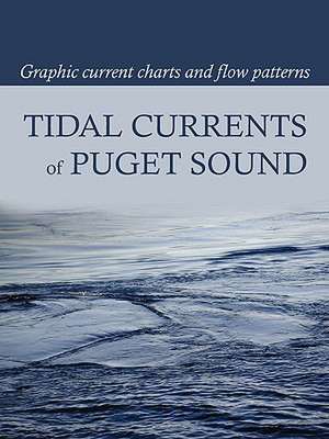 Tidal Currents of Puget Sound: Graphic Current Charts and Flow Patterns de David Burch