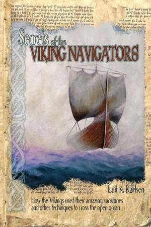 Secrets of the Viking Navigators: How the Vikings Used Their Amazing Sunstones and Other Techniques to Cross the Open Ocean de Leif K. Karlsen