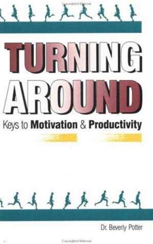 Turning Around: Keys to Motivation and Productivity de Beverly A. Potter