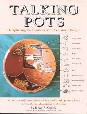 Talking Pots: Deciphering the Symbols of a Prehistoric People de James Cunkle