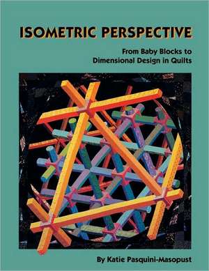 Isometric Perspective. from Baby Blocks to Dimensional Design in Quilts - Print on Demand Edition de Katie Pasquini-Masopust