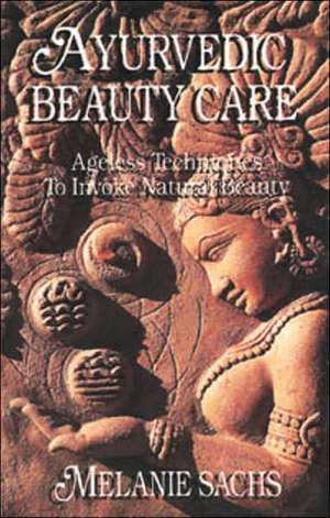 Ayurvedic Beauty Care: Native Visions of the New World de Melanie Sachs