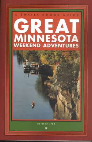 Great Minnesota Weekend Adventures de Beth Gauper