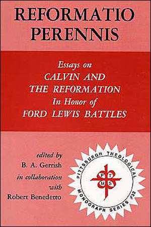 Reformatio Perennis: Essays on Calvin and the Reformation in Honor of Ford Lewis Battles de B. A. Gerrish