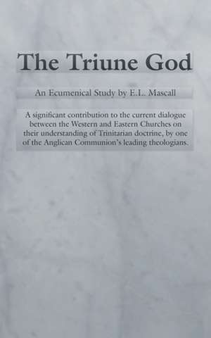 The Triune God: An Ecumenical Study by E.L. Mascall de E. L. Mascall