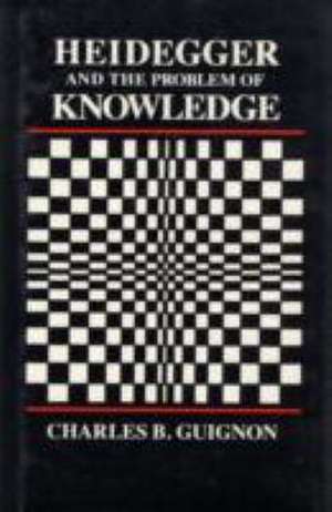 Heidegger and the Problem of Knowledge de Charles Guignon