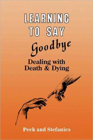 Learning To Say Goodbye: Dealing With Death And Dying de Rosalie Peck