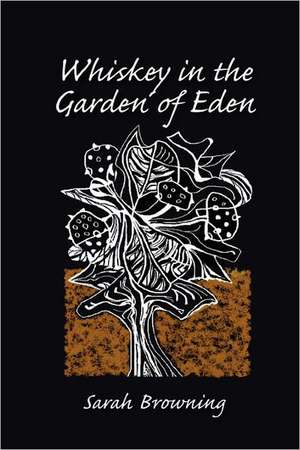 Whiskey in the Garden of Eden de Sarah Browning