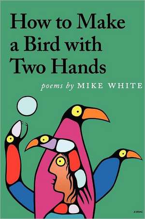 How to Make a Bird with Two Hands de Mike White