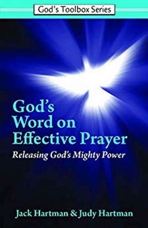 God's Word on Effective Prayer: Releasing God's Mighty Power de Jack Hartman