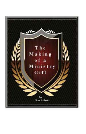 The Making of a Ministry Gift de Stan Abbott