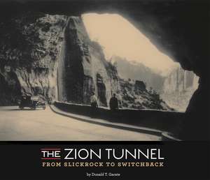 The Zion Tunnel: From Slickrock to Switchback de Donald T. Garate