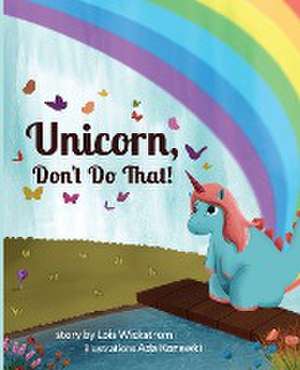 Unicorn, Don't Do That! de Lois Wickstrom