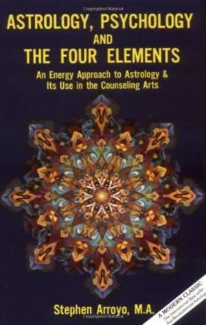 Astrology, Psychology, and the Four Elements: An Energy Approach to Astrology and Its Use in the Counceling Arts de Stephen Arroyo