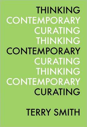 Thinking Contemporary Curating de Terry Smith