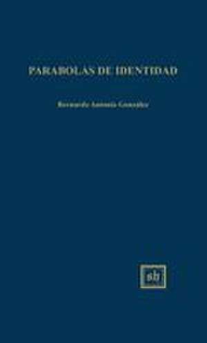 Parabolas De Identidad de Bernardo Antonio Gonzalez