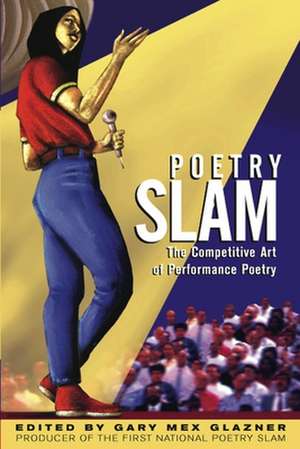 Poetry Slam: The Competitive Art of Perfomance Poetry de Gary Mex Glazner