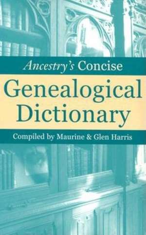 Ancestry's Concise Genealogical Dictionary de Maurine Harris