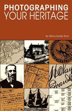 Photographing Your Heritage de Wilma Sadler Shull