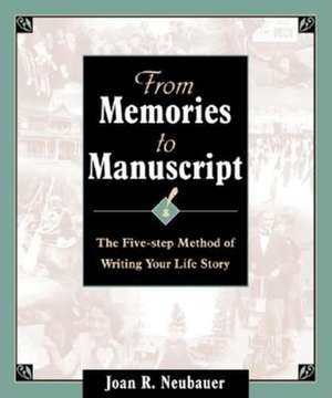 From Memories to Manuscript: The Five Step Method of Writing Your Life Story de Joan R. Neubauer