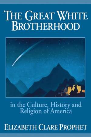 The Great White Brotherhood: In the Culture, History and Religion of America de Elizabeth Clare Prophet