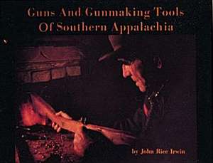 Guns and Gunmaking Tools of Southern Appalachia, the Story of the Kentucky Rifle de John R. Irwin