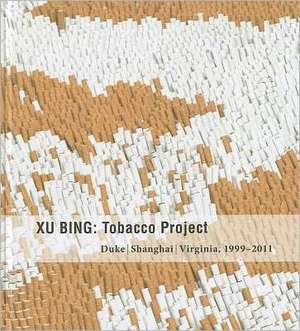 Xu Bing: Tobacco Project, Duke/Shanghai/Virginia, 1999 2011 de John B. Ravenal