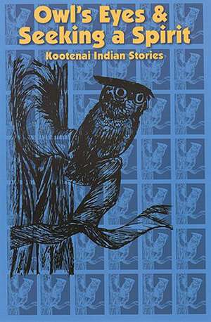 Owl's Eyes & Seeking a Spirit: Kootenai Indian Stories de Confederated Salish & Kootenai Tribes