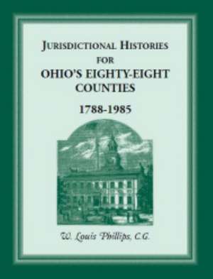 Jurisdictional Histories for Ohio's 88 Counties, 1788-1985 de W. Louis Phillips