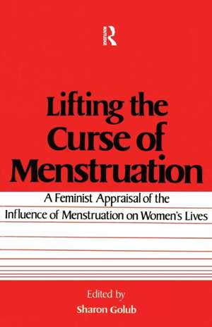 Lifting the Curse of Menstruation: A Feminist Appraisal of the Influence of Menstruation on Women's Lives de Sharon Golub