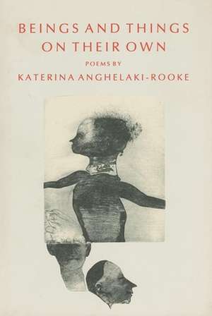 Beings and Things on Their Own: New Poems de Katerina Anghelaki-Rooke