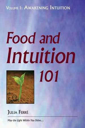 Food and Intuition 101, Volume 1 de Julia Ferre