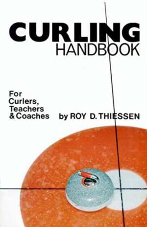 Curling Handbook: For Curlers, Teachers & Coaches de Roy D. Thiessen